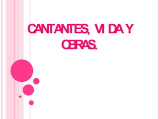 CANTANTES, VI DAY
OBRAS.
 
