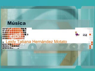 Música
Leidy Tatiana Hernández Motato
 
