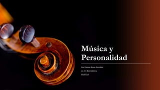 Música y
Personalidad
Ilse Viviana Rosas González
Lic. En Biomedicina
03/07/15
 