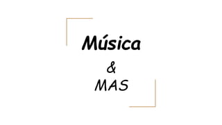 Música
&
MAS
 