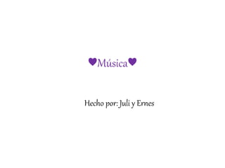 ♥Música♥
Hecho por: Juli y Ernes
 