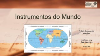 Instrumentos do Mundo
Trabalhode pesquisa feito
pelosalunos
João Couto – nr 4
Óscar Couto– Nr 17
Turma: 6º C
 