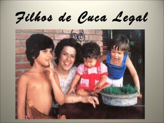 Filhos de Cuca Legal
 