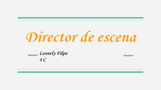 Director de escena
Leonely Filpo
4 C
 