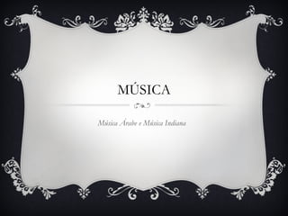 MÚSICA Música Árabe e Música Indiana  