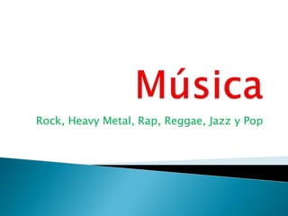 Rock, Heavy Metal, Rap, Reggae, Jazz y Pop

 