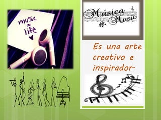 Música
Es una arte
creativo e
inspirador.
 