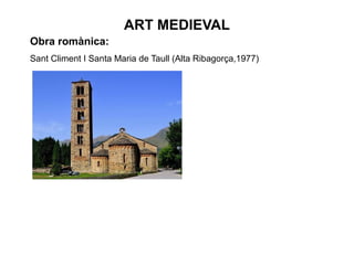 ART MEDIEVAL
Obra romànica:
Sant Climent I Santa Maria de Taull (Alta Ribagorça,1977)
 