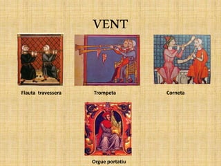 VENT
Flauta travessera Trompeta Corneta
Orgue portatiu
 