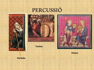 PERCUSSIÓ
Darbuka
Tambor
Platets
 