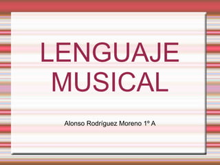LENGUAJE
MUSICAL
Alonso Rodríguez Moreno 1º A
 
