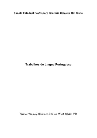 Escola Estadual Professora Beathris Caixeiro Del Cistia 
Trabalhos de Língua Portuguesa 
Nome: Wesley Germano Otávio Nº 41 Série: 3ºB 
 