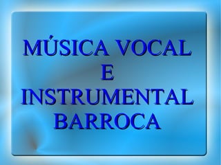 MÚSICA VOCAL E INSTRUMENTAL BARROCA 