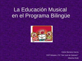 La Educación Musical  en el Programa Bilingüe Esther Barranco García CEIP Bilingüe y TIC “San José de Calasanz”  (Mancha Real) 