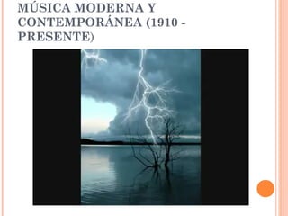 MÚSICA MODERNA Y
CONTEMPORÁNEA (1910 -
PRESENTE)
 