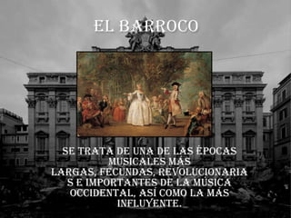 El BarrocoSe trata de una de las épocas musicales más largas, fecundas, revolucionarias e importantes de la música occidental, así como la más influyente.