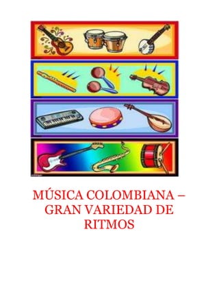 MÚSICA COLOMBIANA – 
GRAN VARIEDAD DE 
RITMOS 
 