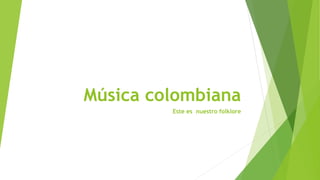 Música colombiana
Este es nuestro folklore
 
