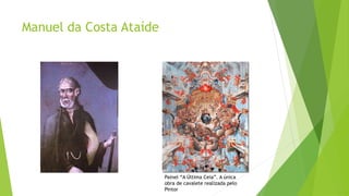 Manuel da Costa Ataíde
Painel “A Última Ceia”. A única
obra de cavalete realizada pelo
Pintor
 