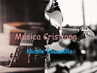 Música Cristiana
Nicole Escamilla
 