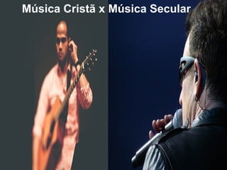Música Cristã x Música Secular
 