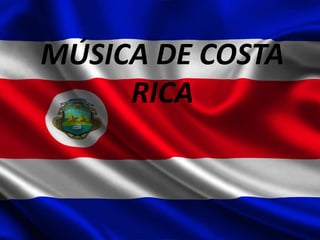 MÚSICA DE COSTA
RICA
 