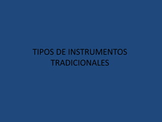 TIPOS DE INSTRUMENTOS
TRADICIONALES
 
