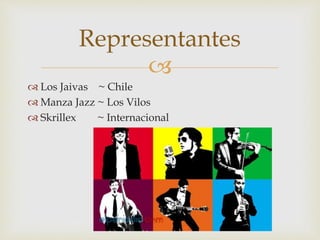 Representantes 
 
 Los Jaivas ~ Chile 
 Manza Jazz ~ Los Vilos 
 Skrillex ~ Internacional 
 