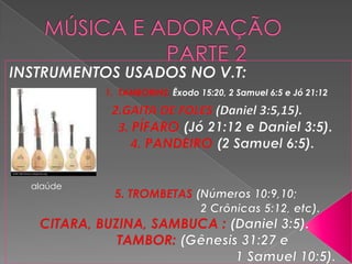 1. TAMBORINS: Êxodo 15:20, 2 Samuel 6:5 e Jó 21:12




alaúde
 