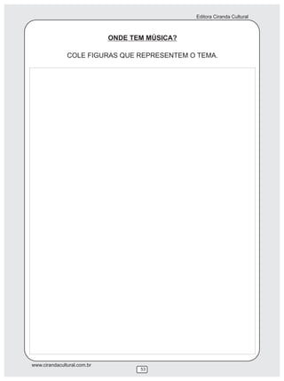 Editora Ciranda Cultural



                             ONDE TEM MÚSICA?

               COLE FIGURAS QUE REPRESENTEM O TEMA.




www.cirandacultural.com.br
                                    53
 