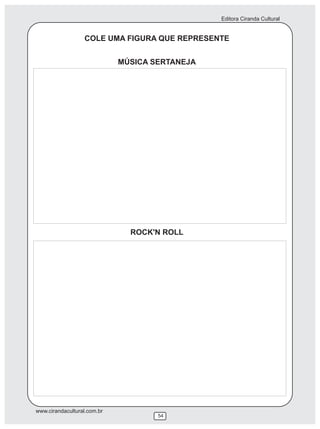Editora Ciranda Cultural


                  COLE UMA FIGURA QUE REPRESENTE


                             MÚSICA SERTANEJA




                               ROCK'N ROLL




www.cirandacultural.com.br
                                     54
 