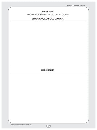 Editora Ciranda Cultural


                               DESENHE
                    O QUE VOCÊ SENTE QUANDO OUVE:
                             UMA CANÇÃO FOLCLÓRICA




                                   UM JINGLE




www.cirandacultural.com.br
                                       57
 