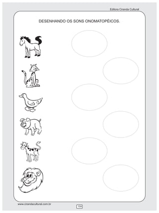 Editora Ciranda Cultural



                DESENHANDO OS SONS ONOMATOPÉICOS.




www.cirandacultural.com.br
                               104
 