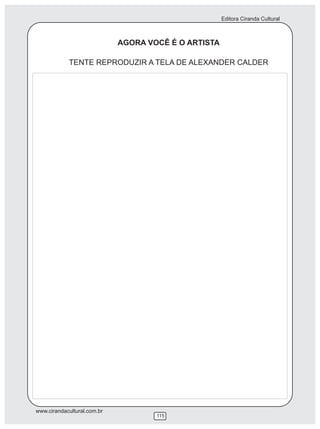 Editora Ciranda Cultural



                             AGORA VOCÊ É O ARTISTA

            TENTE REPRODUZIR A TELA DE ALEXANDER CALDER




www.cirandacultural.com.br
                                     115
 
