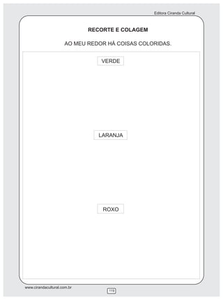 Editora Ciranda Cultural



                             RECORTE E COLAGEM

                      AO MEU REDOR HÁ COISAS COLORIDAS.


                                 VERDE




                                LARANJA




                                 ROXO




www.cirandacultural.com.br
                                   119
 