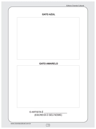 Editora Ciranda Cultural




                                  GATO AZUL




                               GATO AMARELO




                        O ARTISTA É __________________
                            (ESCREVA O SEU NOME)


www.cirandacultural.com.br
                                     125
 