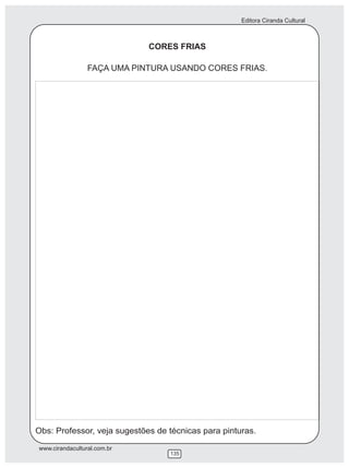Editora Ciranda Cultural



                             CORES FRIAS

                 FAÇA UMA PINTURA USANDO CORES FRIAS.




Obs: Professor, veja sugestões de técnicas para pinturas.

www.cirandacultural.com.br
                                  135
 