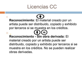 Licencias CC


    Reconocimiento: El material creado por un
    artista puede ser distribuido, copiado y exhibido
    po...