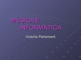 MÚSICA E
  INFORMÁTICA
   Victoria Petrement
 