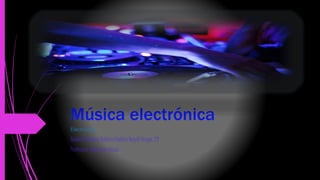 Música electrónica
Electrónica
Nombre: Morales Roblero Cinthia Nayeli Grupo: 211
Profesora: Jaqueline dimas
 