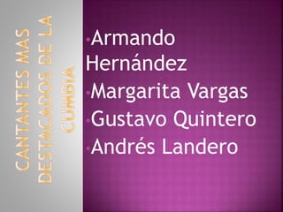 •Armando
Hernández
•Margarita Vargas
•Gustavo Quintero
•Andrés Landero