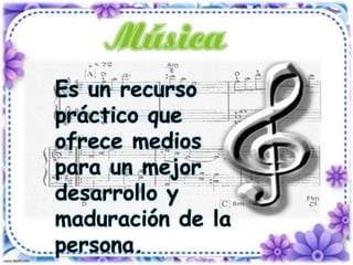 Es un recurso
práctico que
ofrece medios
para un mejor
desarrollo y
maduración de la
persona.
 