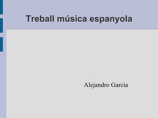 Treball música espanyola Alejandro Garcia 