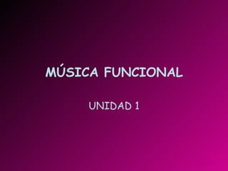 MÚSICA FUNCIONAL UNIDAD 1 