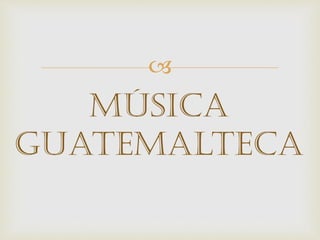 
Música
Guatemalteca
 