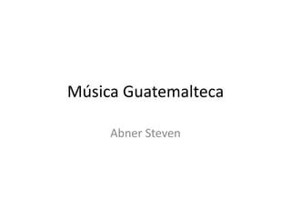 Música Guatemalteca
Abner Steven
 
