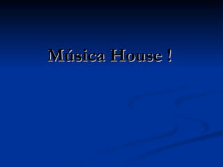 Música House !  