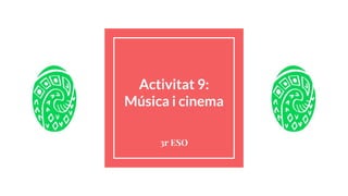 Activitat 9:
Música i cinema
3r ESO
 