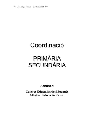 Coordinació primària i secundaria 2003-2004

Coordinació
PRIMÀRIA
SECUNDÀRIA

Seminari
Centres Educatius del Lluçanès
Música i Educació Física.

 