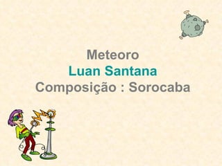 Meteoro Luan  Santana Composição : Sorocaba 